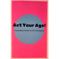 Act Your Age: Fandom At 35+ And Beyond Volume 1